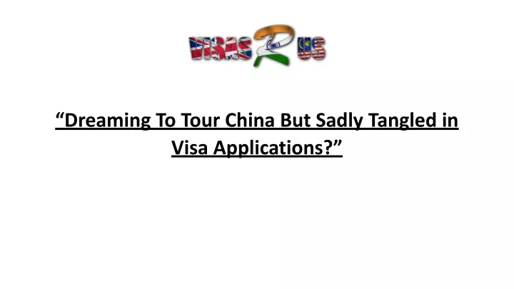 dreaming to tour china but sadly tangled in visa