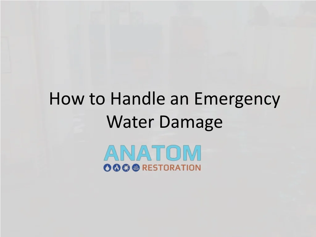 PPT - How to Handle a Water Damage Emergency | Anatom Restoration ...