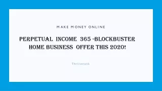 Perpetual income 365 - blockbuster home business offer this 2020!