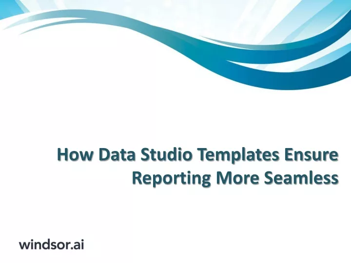 how data studio templates ensure reporting more seamless