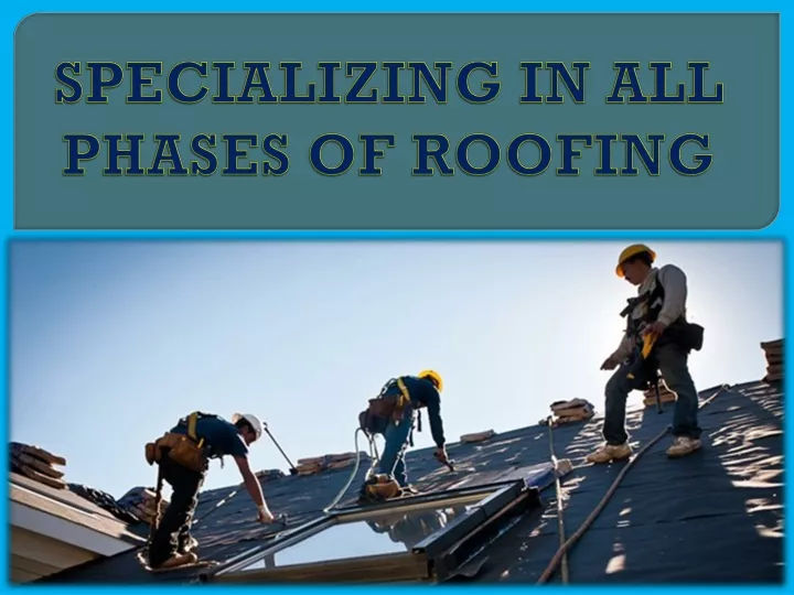 specializing in all phases of roofing