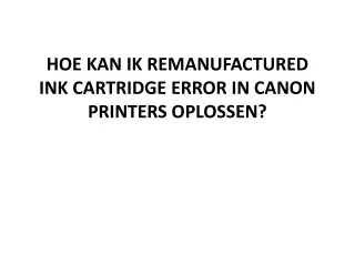 HOE KAN IK REMANUFACTURED INK CARTRIDGE ERROR IN CANON PRINTERS OPLOSSEN?