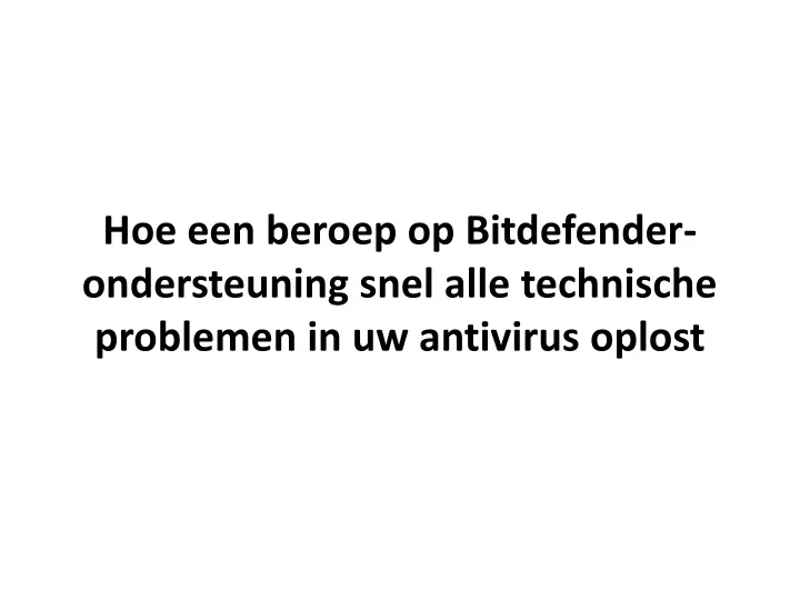 hoe een beroep op bitdefender ondersteuning snel alle technische problemen in uw antivirus oplost