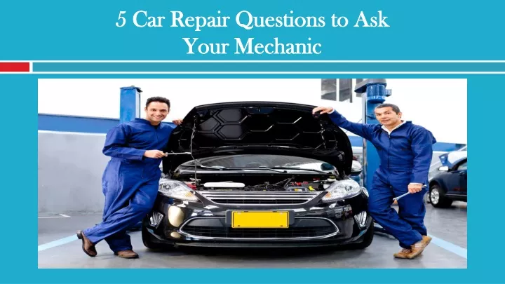 5 car repair questions to ask your mechanic