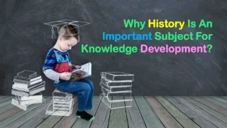 History can become an important subject of knowledge and development