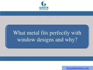 what metal fits perfectly with window designs