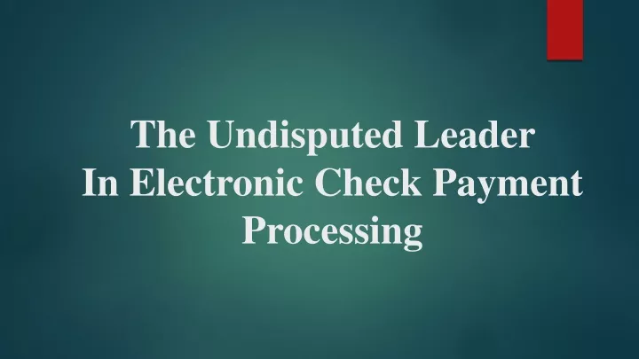 the undisputed leader in electronic check payment processing