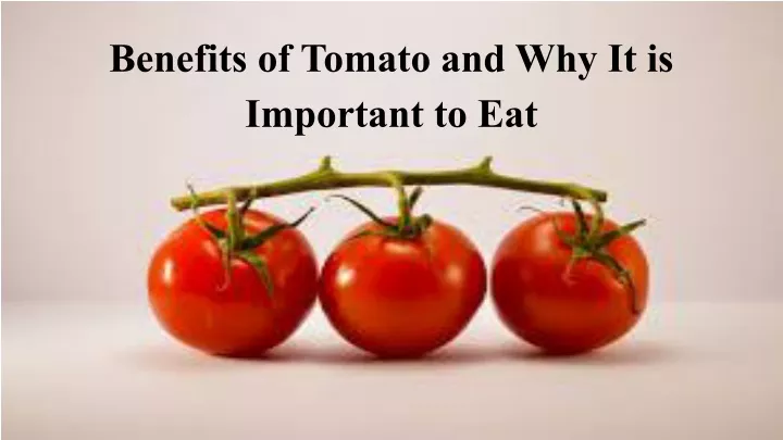benefits of tomato and why it is important to eat