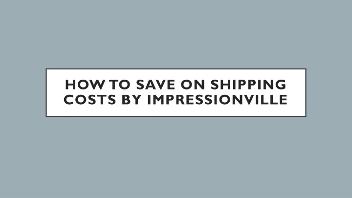 how to save on shipping costs by impressionville