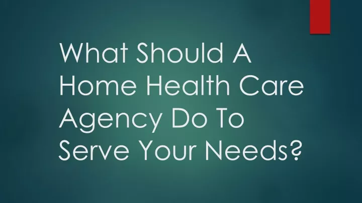what should a home health care agency do to serve your needs