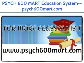 PSYCH 600 MART Education System--psych600mart.com