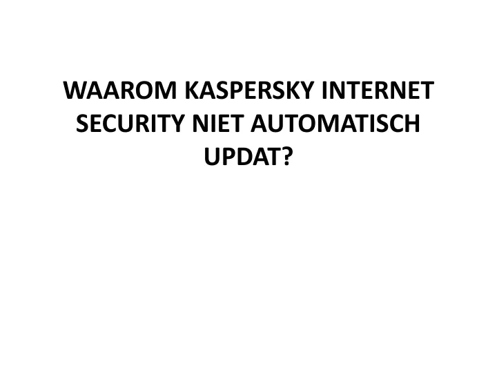 waarom kaspersky internet security niet automatisch updat