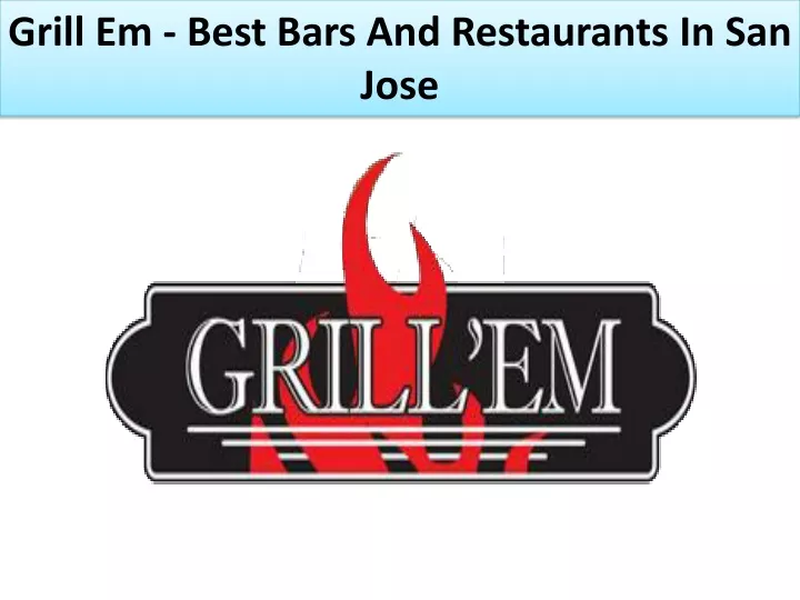 grill em best b ars and restaurants in s an j ose