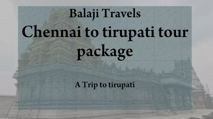 balaji travels chennai to tirupati tour package a trip to tirupati