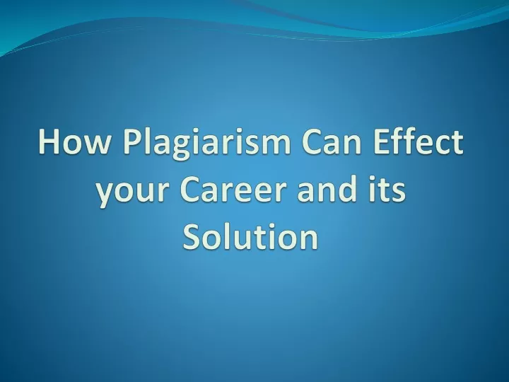 how plagiarism can effect your career and its solution