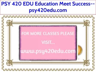 PSY 420 EDU Education Meet Success--psy420edu.com