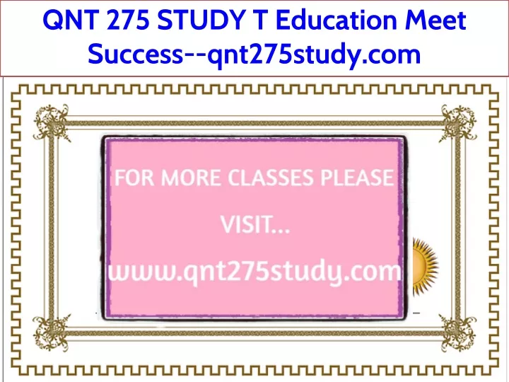 qnt 275 study t education meet success