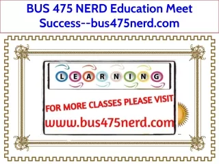 BUS 475 NERD Education Meet Success--bus475nerd.com