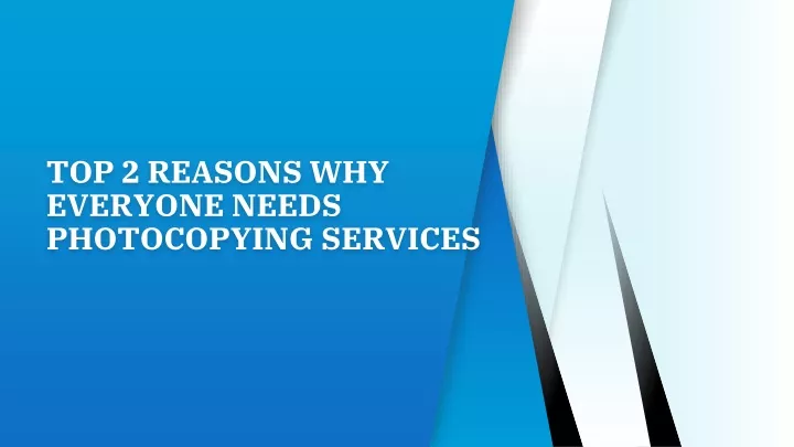top 2 reasons why everyone needs photocopying services